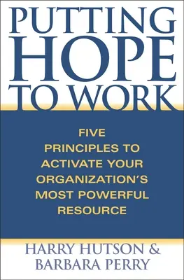 Putting Hope to Work: Pięć zasad aktywacji najpotężniejszych zasobów organizacji - Putting Hope to Work: Five Principles to Activate Your Organization's Most Powerful Resource