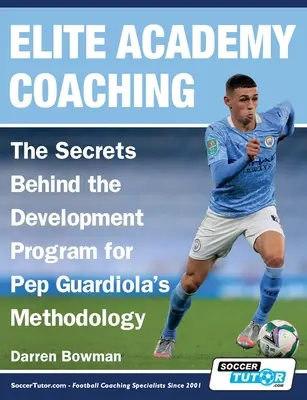 Elite Academy Coaching - Sekrety programu rozwoju według metodologii Pepa Guardioli - Elite Academy Coaching - The Secrets Behind the Development Program for Pep Guardiola's Methodology