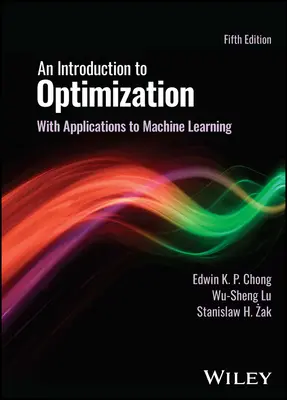 Wprowadzenie do optymalizacji - z zastosowaniami do uczenia maszynowego (Chong Edwin K. P. (Colorado State University)) - Introduction to Optimization - With Applications to Machine Learning (Chong Edwin K. P. (Colorado State University))