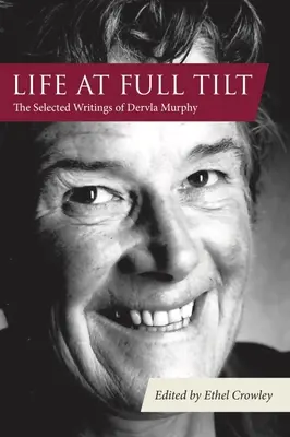 Życie na pełnych obrotach: Wybrane pisma Dervli Murphy - Life at Full Tilt: The Selected Writings of Dervla Murphy