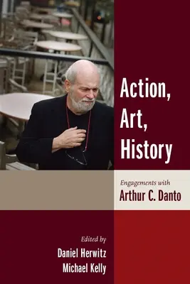 Akcja, sztuka, historia: Spotkania z Arthurem C. Danto - Action, Art, History: Engagements with Arthur C. Danto