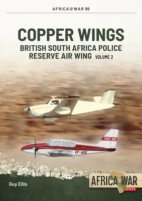 Copper Wings: Skrzydło rezerwy brytyjskiej policji południowoafrykańskiej, tom 2 - Copper Wings: British South Africa Police Reserve Air Wing Volume 2