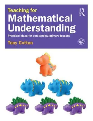 Nauczanie dla zrozumienia matematyki: Praktyczne pomysły na wyjątkowe lekcje w szkole podstawowej - Teaching for Mathematical Understanding: Practical Ideas for Outstanding Primary Lessons