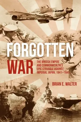 Zapomniana wojna: epicka walka Imperium Brytyjskiego i Wspólnoty Narodów z imperialną Japonią w latach 1941-1945 - Forgotten War: The British Empire and Commonwealth's Epic Struggle Against Imperial Japan, 1941-1945
