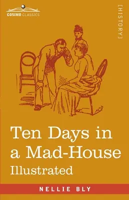 Dziesięć dni w domu wariatów: Doświadczenie Nellie Bly na wyspie Blackwell - udawanie szaleństwa w celu ujawnienia nakazów azylowych - Ten Days in a Mad-House: Nellie Bly's Experience on Blackwell's Island - Feigning Insanity in Order to Reveal Asylum Orders