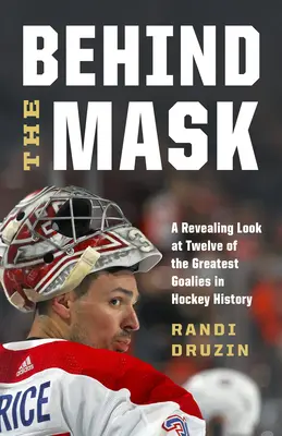 Za maską: Odkrywcze spojrzenie na dwunastu najlepszych bramkarzy w historii hokeja - Behind the Mask: A Revealing Look at Twelve of the Greatest Goalies in Hockey History