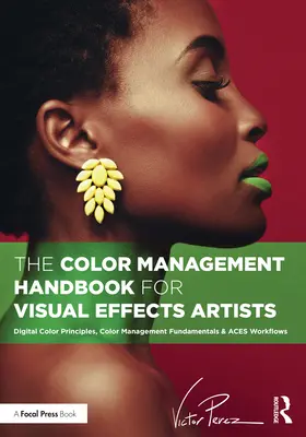 Podręcznik zarządzania kolorami dla twórców efektów wizualnych: Zasady kolorów cyfrowych, podstawy zarządzania kolorami i przepływy pracy Aces - The Color Management Handbook for Visual Effects Artists: Digital Color Principles, Color Management Fundamentals & Aces Workflows