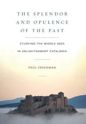 Splendor i bogactwo przeszłości: Studiowanie średniowiecza w oświeceniowej Katalonii - The Splendor and Opulence of the Past: Studying the Middle Ages in Enlightenment Catalonia