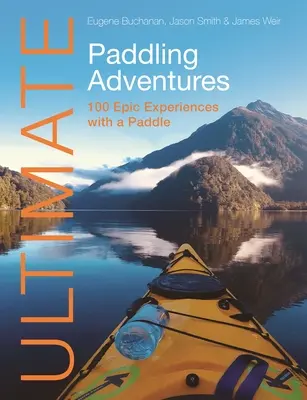 Ultimate Paddling Adventures: 100 epickich doświadczeń z wiosłem - Ultimate Paddling Adventures: 100 Epic Experiences with a Paddle