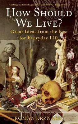 Jak powinniśmy żyć: wspaniałe pomysły z przeszłości na codzienne życie - How Should We Live?: Great Ideas from the Past for Everyday Life