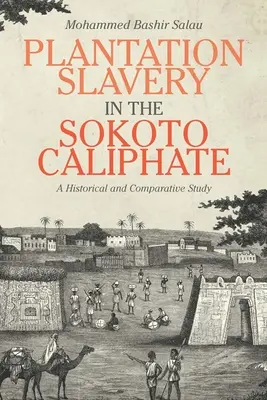 Niewolnictwo plantacyjne w kalifacie Sokoto: Studium historyczne i porównawcze - Plantation Slavery in the Sokoto Caliphate: A Historical and Comparative Study