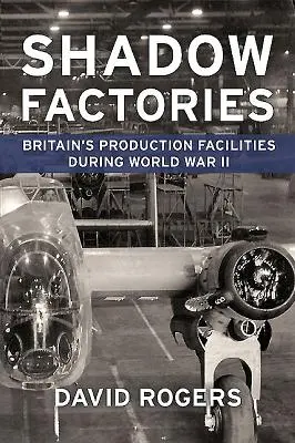 Fabryki cieni: Brytyjskie zakłady produkcyjne i druga wojna światowa - Shadow Factories: Britain's Production Facilities and the Second World War