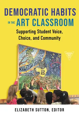 Demokratyczne nawyki w klasie artystycznej: Wspieranie głosu, wyboru i społeczności uczniów - Democratic Habits in the Art Classroom: Supporting Student Voice, Choice, and Community