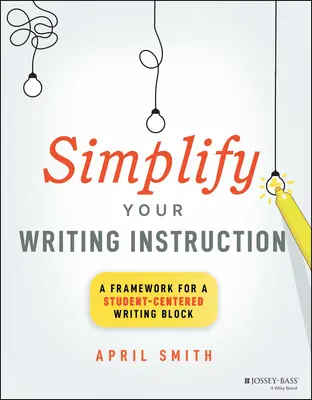 Uprość swoją instrukcję pisania: Ramy dla bloku pisania skoncentrowanego na uczniu - Simplify Your Writing Instruction: A Framework for a Student-Centered Writing Block