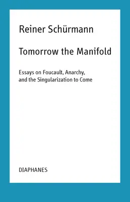 Tomorrow the Manifold: Eseje o Foucaulcie, anarchii i nadchodzącej singularyzacji - Tomorrow the Manifold: Essays on Foucault, Anarchy, and the Singularization to Come