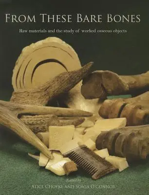 From These Bare Bones: Surowce i badanie obrobionych obiektów kostnych - From These Bare Bones: Raw Materials and the Study of Worked Osseous Objects