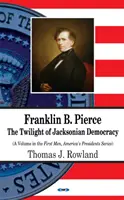 Franklin B. Pierce - Zmierzch demokracji jacksonowskiej - Franklin B Pierce - The Twilight of Jacksonian Democracy