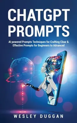 ChatGPT Prompts: AI powered Prompts: Techniki tworzenia jasnych i skutecznych podpowiedzi dla początkujących i zaawansowanych - ChatGPT Prompts: AI powered Prompts Techniques for Crafting Clear & Effective Prompts for Beginners to Advanced