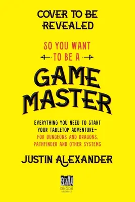 Chcesz zostać mistrzem gier: Wszystko, czego potrzebujesz, aby rozpocząć przygodę przy stole w Dungeons and Dragons, Pathfinder i innych systemach - So You Want to Be a Game Master: Everything You Need to Start Your Tabletop Adventure for Dungeons and Dragons, Pathfinder, and Other Systems