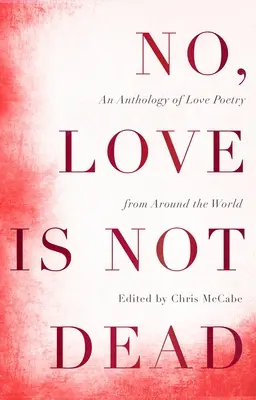 Nie, miłość nie umarła: Antologia poezji miłosnej z całego świata - No, Love Is Not Dead: An Anthology of Love Poetry from Around the World