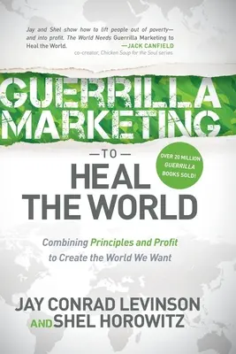 Marketing partyzancki dla uzdrowienia świata: Połączenie zasad i zysku w celu stworzenia świata, jakiego pragniemy - Guerrilla Marketing to Heal the World: Combining Principles and Profit to Create the World We Want