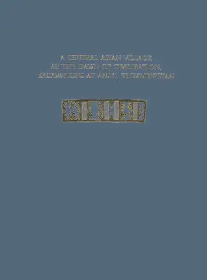 Środkowoazjatycka wioska u zarania cywilizacji, wykopaliska w Anau, Turkmenistan - A Central Asian Village at the Dawn of Civilization, Excavations at Anau, Turkmenistan