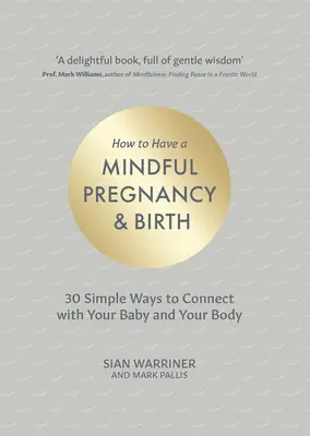 Jak mieć uważną ciążę i poród: 30 prostych sposobów na połączenie się z dzieckiem i ciałem - How to Have a Mindful Pregnancy and Birth: 30 Simple Ways to Connect to Your Baby and Your Body