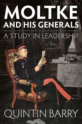 Moltke i jego generałowie: Studium przywództwa - Moltke and His Generals: A Study in Leadership