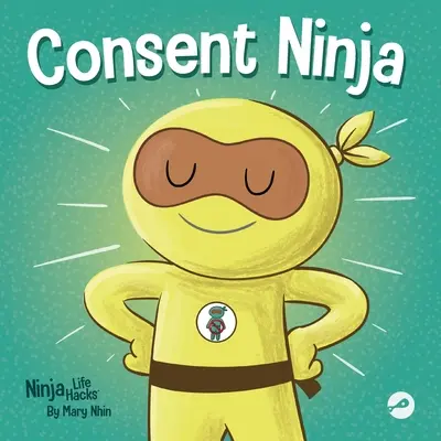 Consent Ninja: Książka obrazkowa dla dzieci o bezpieczeństwie, granicach i zgodzie - Consent Ninja: A Children's Picture Book about Safety, Boundaries, and Consent