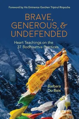 Odważny, hojny i bezbronny: Nauki serca na temat 37 praktyk bodhisattwy - Brave, Generous, & Undefended: Heart Teachings on the 37 Bodhisattva Practices