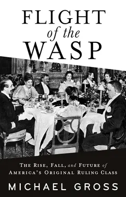 Flight of the Wasp: Powstanie, upadek i przyszłość amerykańskiej klasy rządzącej - Flight of the Wasp: The Rise, Fall, and Future of America's Original Ruling Class