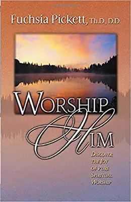 Uwielbiaj Go: Odkryj radość czystego duchowego uwielbienia - Worship Him: Discover the Joy of Pure Spiritual Worship