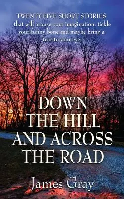 Down the Hill and Across the Road: Książka z krótkimi opowiadaniami - Down the Hill and Across the Road: A Book of Short Stories