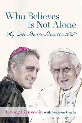 Kto wierzy, nie jest sam: Moje życie u boku Benedykta XVI - Who Believes Is Not Alone: My Life Beside Benedict XVI