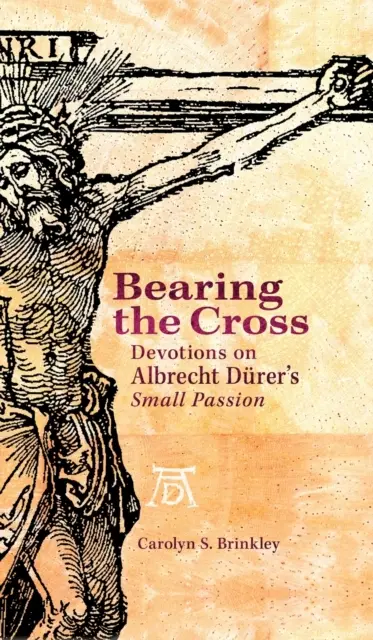 Niosąc krzyż: Nabożeństwa do Małej Pasji Albrechta Durera - Bearing the Cross: Devotions on Albrecht Durer's Small Passion