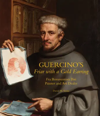 Guercino's Friar with a Gold Earring: Fra Bonaventura Bisi, malarz i handlarz dziełami sztuki - Guercino's Friar with a Gold Earring: Fra Bonaventura Bisi, Painter and Art Dealer