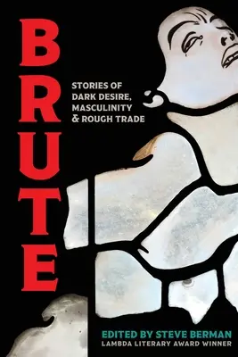 Brute: Opowieści o mrocznym pożądaniu, męskości i trudnym handlu - Brute: Stories of Dark Desire, Masculinity, & Rough Trade