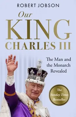 Nasz król: Charles III: The Man and the Monarch Revealed - Upamiętnienie historycznej koronacji nowego króla - Our King: Charles III: The Man and the Monarch Revealed - Commemorate the Historic Coronation of the New King