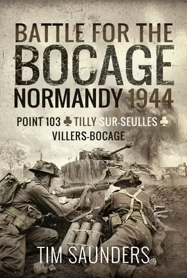 Bitwa o Bocage, Normandia 1944: Punkt 103, Tilly-Sur-Seulles i Villers Bocage - Battle for the Bocage, Normandy 1944: Point 103, Tilly-Sur-Seulles and Villers Bocage