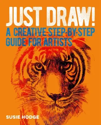 Po prostu rysuj! Kreatywny przewodnik krok po kroku dla artystów - Just Draw!: A Creative Step-By-Step Guide for Artists