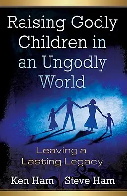 Wychowywanie pobożnych dzieci w bezbożnym świecie: Pozostawiając trwałe dziedzictwo - Raising Godly Children in an Ungodly World: Leaving a Lasting Legacy