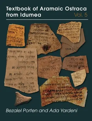 Textbook of Aramaic Ostraca from Idumea, Volume 5: Dossiers H-K: 485 ostraków - Textbook of Aramaic Ostraca from Idumea, Volume 5: Dossiers H-K: 485 Ostraca