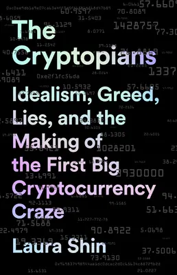 The Cryptopians: Idealizm, chciwość, kłamstwa i tworzenie pierwszego wielkiego szaleństwa kryptowalutowego - The Cryptopians: Idealism, Greed, Lies, and the Making of the First Big Cryptocurrency Craze