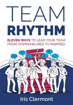 Rytm zespołu: Jedenaście sposobów na prowadzenie zespołu od przytłoczenia do inspiracji - Team Rhythm: Eleven Ways to Lead Your Team from Overwhelmed to Inspired