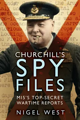 Churchill's Spy Files: Ściśle tajne raporty wojenne Mi5 - Churchill's Spy Files: Mi5's Top-Secret Wartime Reports