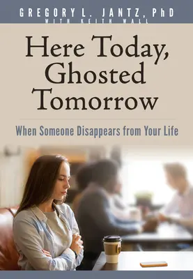 Here Today, Ghosted Tomorrow: Kiedy ktoś znika z twojego życia - Here Today, Ghosted Tomorrow: When Someone Disappears from Your Life