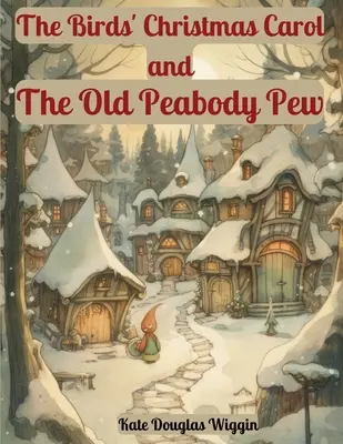 The Birds' Christmas Carol i The Old Peabody Pew: Dwie opowieści bożonarodzeniowe autorstwa Kate Douglas Wiggin - The Birds' Christmas Carol and The Old Peabody Pew: Two Christmas Stories by Kate Douglas Wiggin