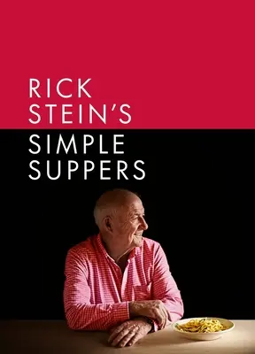 Rick Stein's Simple Suppers: Zupełnie nowa kolekcja ponad 120 łatwych przepisów - Rick Stein's Simple Suppers: A Brand-New Collection of Over 120 Easy Recipes