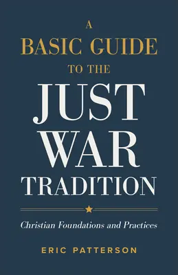 Podstawowy przewodnik po tradycji wojny sprawiedliwej: Chrześcijańskie podstawy i praktyki - A Basic Guide to the Just War Tradition: Christian Foundations and Practices