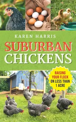 Podmiejskie kurczaki: Hodowla stada na mniej niż jednym akrze - Suburban Chickens: Raising Your Flock on Less Than One Acre